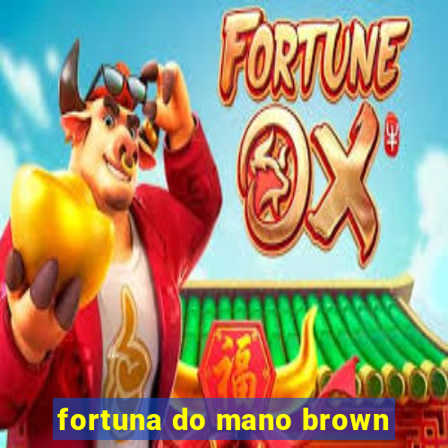 fortuna do mano brown